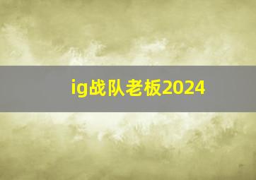 ig战队老板2024