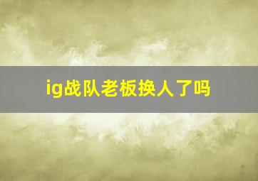 ig战队老板换人了吗