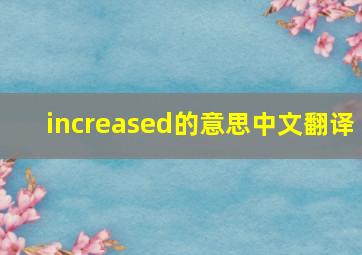 increased的意思中文翻译