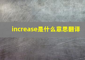 increase是什么意思翻译