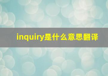 inquiry是什么意思翻译