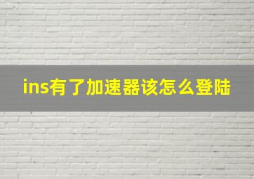 ins有了加速器该怎么登陆