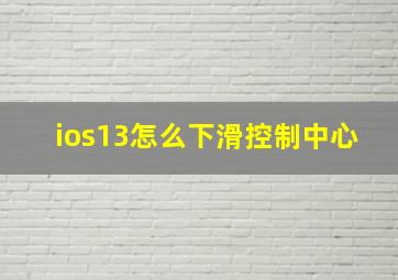 ios13怎么下滑控制中心