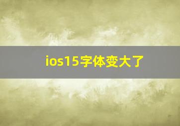 ios15字体变大了