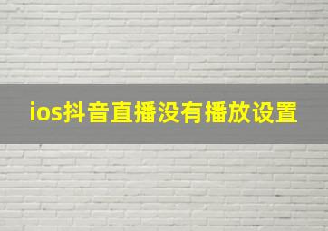 ios抖音直播没有播放设置