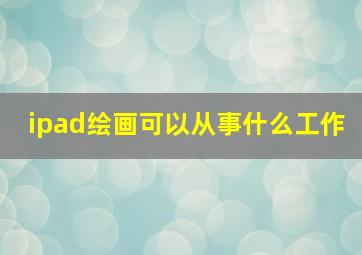 ipad绘画可以从事什么工作