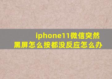 iphone11微信突然黑屏怎么按都没反应怎么办