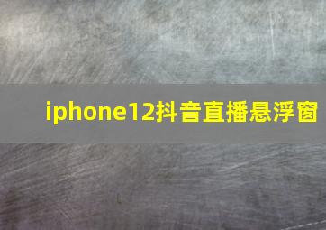 iphone12抖音直播悬浮窗