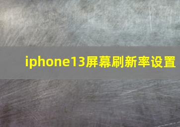 iphone13屏幕刷新率设置