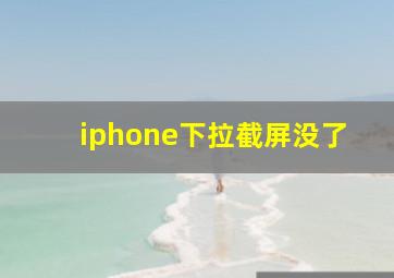 iphone下拉截屏没了