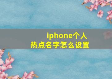 iphone个人热点名字怎么设置