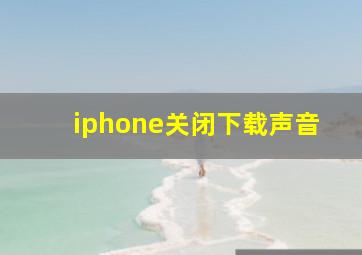 iphone关闭下载声音