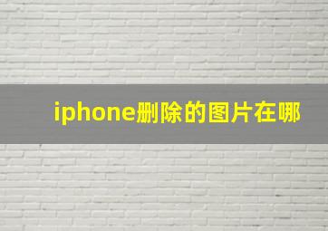 iphone删除的图片在哪