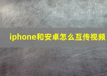 iphone和安卓怎么互传视频