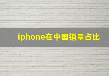 iphone在中国销量占比