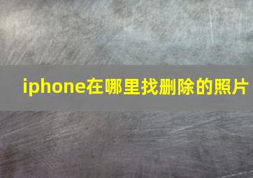 iphone在哪里找删除的照片