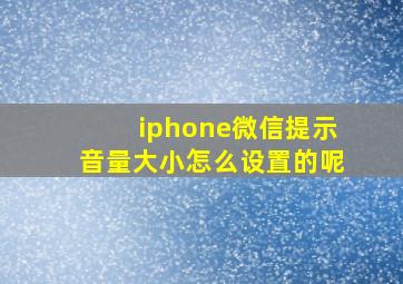 iphone微信提示音量大小怎么设置的呢