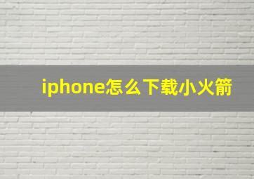 iphone怎么下载小火箭