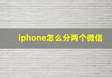 iphone怎么分两个微信