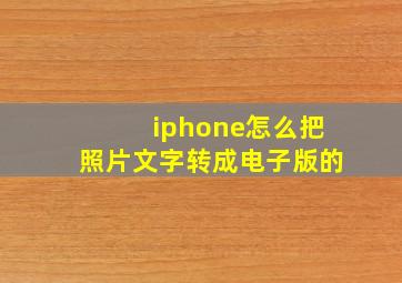 iphone怎么把照片文字转成电子版的