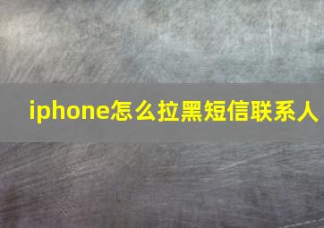 iphone怎么拉黑短信联系人