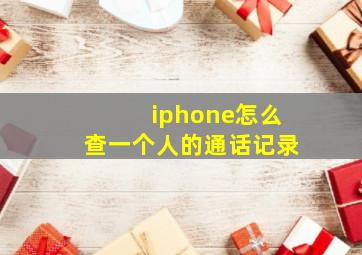 iphone怎么查一个人的通话记录