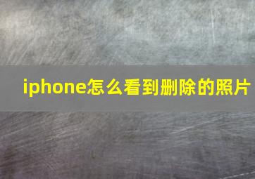 iphone怎么看到删除的照片