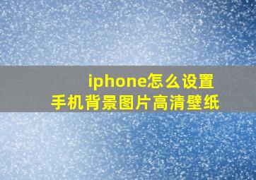 iphone怎么设置手机背景图片高清壁纸