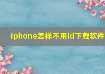 iphone怎样不用id下载软件