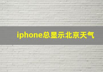 iphone总显示北京天气