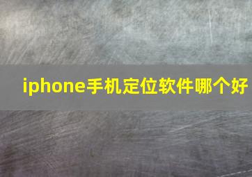 iphone手机定位软件哪个好