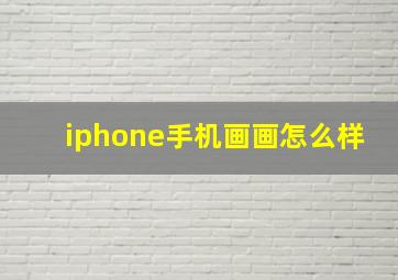 iphone手机画画怎么样