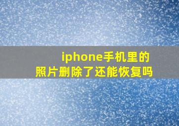 iphone手机里的照片删除了还能恢复吗