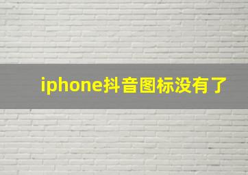 iphone抖音图标没有了