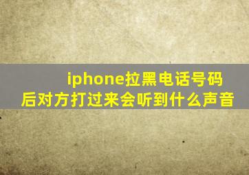 iphone拉黑电话号码后对方打过来会听到什么声音