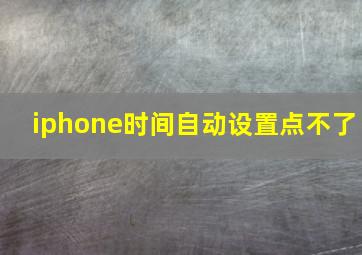 iphone时间自动设置点不了