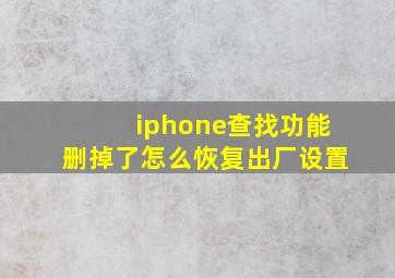 iphone查找功能删掉了怎么恢复出厂设置