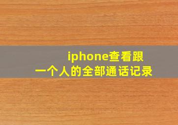 iphone查看跟一个人的全部通话记录