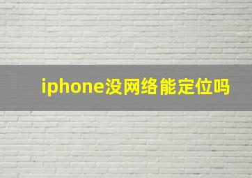 iphone没网络能定位吗