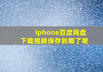 iphone百度网盘下载视频保存到哪了呢