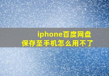 iphone百度网盘保存至手机怎么用不了