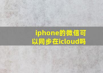 iphone的微信可以同步在icloud吗