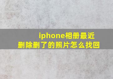 iphone相册最近删除删了的照片怎么找回