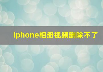 iphone相册视频删除不了