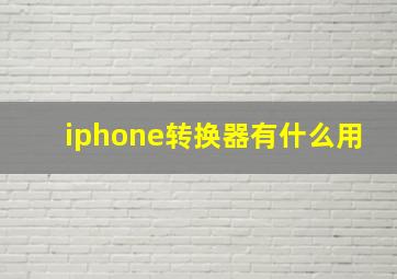 iphone转换器有什么用