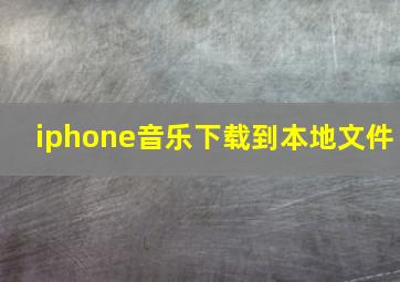 iphone音乐下载到本地文件