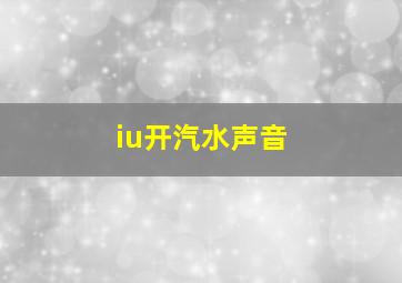 iu开汽水声音