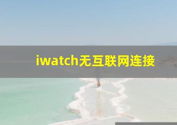 iwatch无互联网连接