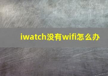 iwatch没有wifi怎么办