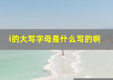 i的大写字母是什么写的啊